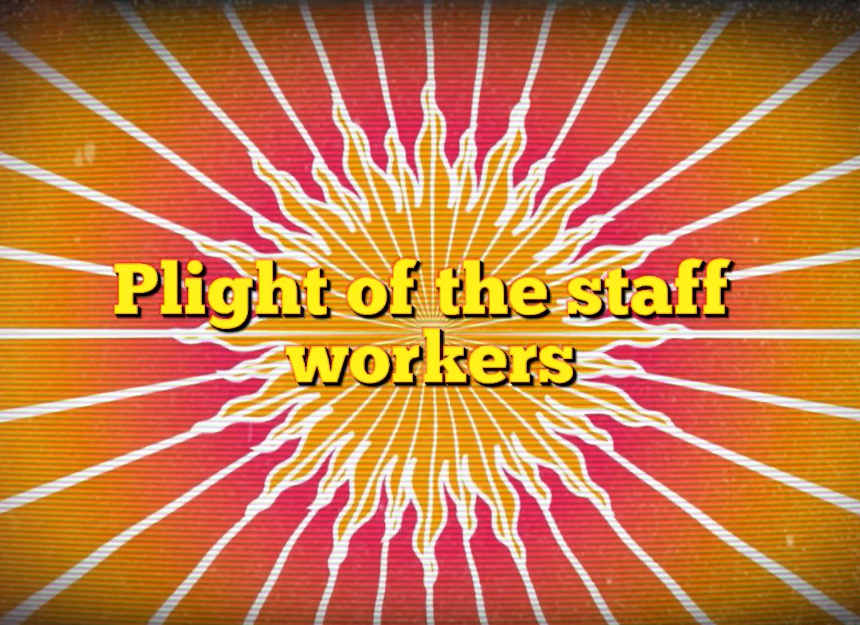 The Plight of the staff workers The staff situation